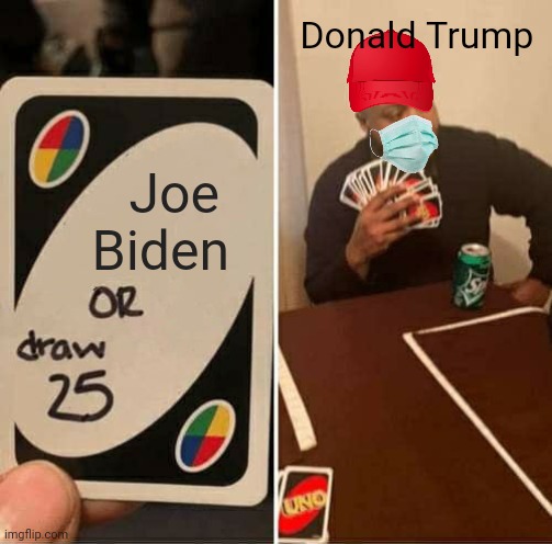 UNO Draw 25 Cards | Donald Trump; Joe Biden | image tagged in memes,uno draw 25 cards | made w/ Imgflip meme maker