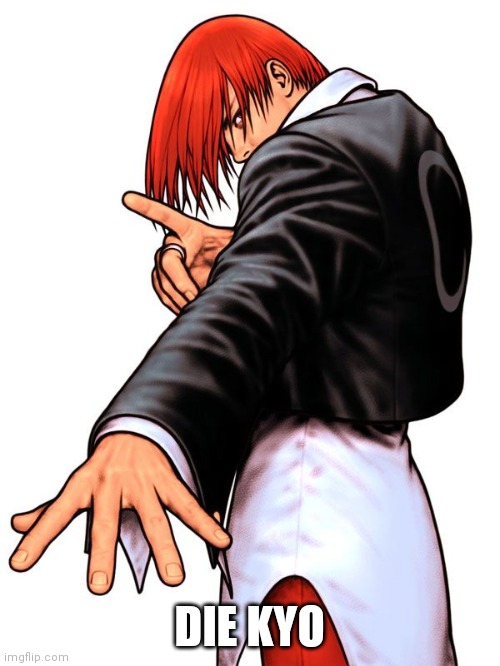 Iori Yagami Die Meme | DIE KYO | image tagged in snk,king of fighters,kof,iori yagami | made w/ Imgflip meme maker