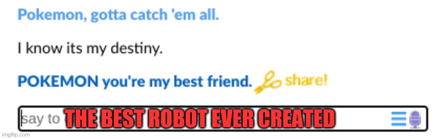 Pokemon robot *Best robot ever!* | THE BEST ROBOT EVER CREATED | image tagged in cleverbot,pokemon | made w/ Imgflip meme maker