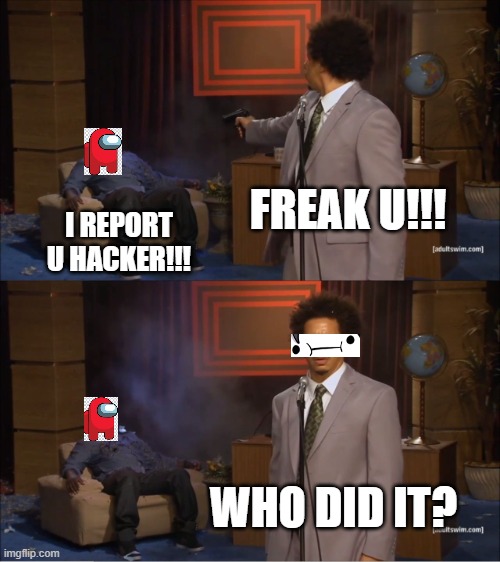 Among Us but hacker | FREAK U!!! I REPORT U HACKER!!! WHO DID IT? | image tagged in memes,who killed hannibal | made w/ Imgflip meme maker