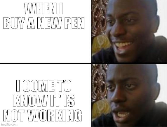 NEW PEN | WHEN I BUY A NEW PEN; I COME TO KNOW IT IS NOT WORKING | image tagged in oh yeah oh no | made w/ Imgflip meme maker