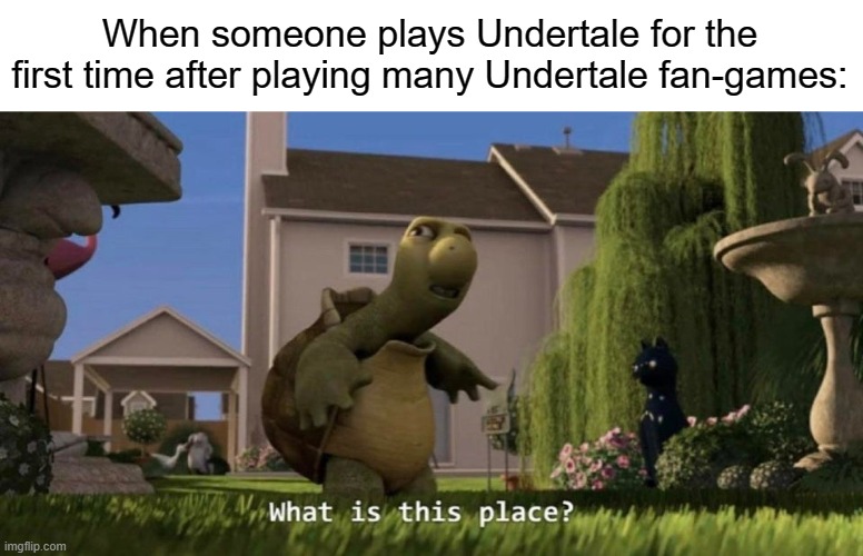 What is this place | When someone plays Undertale for the first time after playing many Undertale fan-games: | image tagged in memes,what is this place,undertale,games,first time | made w/ Imgflip meme maker
