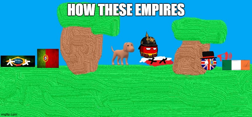 aaaaaswedrc | HOW THESE EMPIRES; U | image tagged in countryball war | made w/ Imgflip meme maker