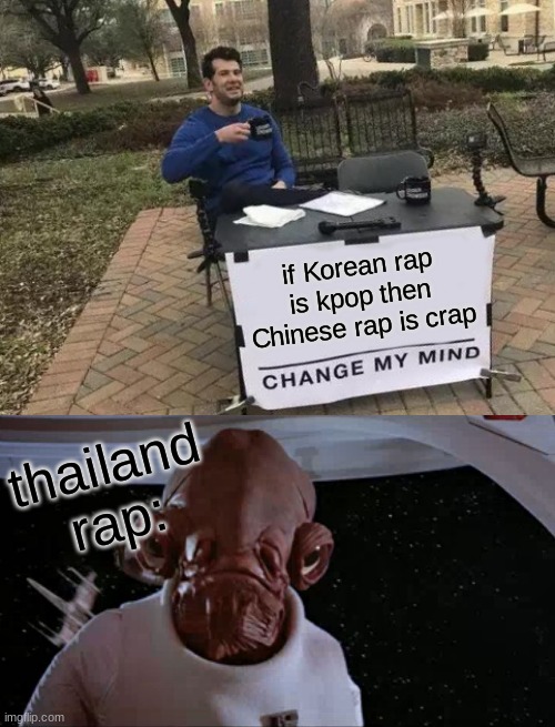 hehe im not going too say it | if Korean rap is kpop then Chinese rap is crap; thailand rap: | image tagged in memes,change my mind | made w/ Imgflip meme maker