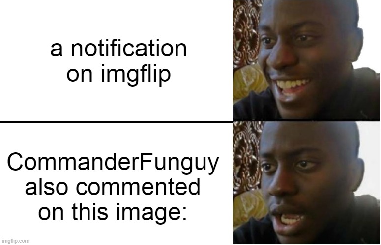 Every Imgflip Notification Ever | a notification on imgflip; CommanderFunguy also commented on this image: | image tagged in disappointed black guy | made w/ Imgflip meme maker