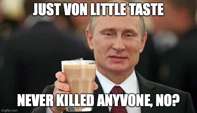 Putin wishes happy birthday | JUST VON LITTLE TASTE NEVER KILLED ANYVONE, NO? | image tagged in putin wishes happy birthday | made w/ Imgflip meme maker