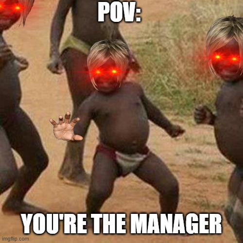 LeT mE sPeAk To ThE mAnAGeR | POV:; YOU'RE THE MANAGER | image tagged in memes,third world success kid | made w/ Imgflip meme maker