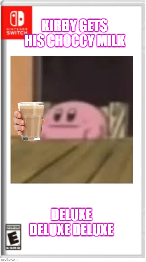 Blank Switch game | KIRBY GETS HIS CHOCCY MILK DELUXE DELUXE DELUXE | image tagged in blank switch game | made w/ Imgflip meme maker