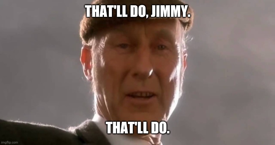 THAT'LL DO, JIMMY. THAT'LL DO. | made w/ Imgflip meme maker