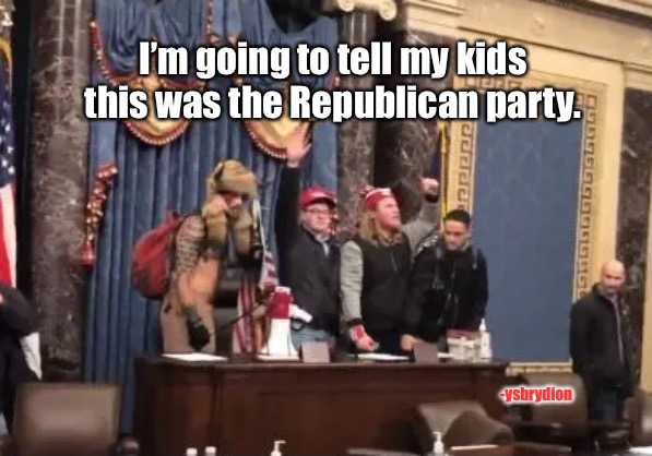 GOP Majority | I’m going to tell my kids this was the Republican party. -ysbrydion | image tagged in rioters,capitol,qanon,gop | made w/ Imgflip meme maker