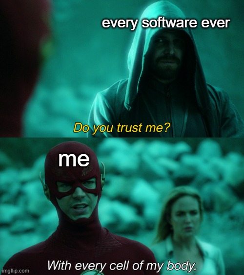 Do you trust me? | every software ever; me | image tagged in do you trust me | made w/ Imgflip meme maker