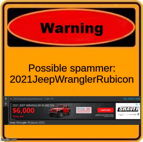 Might be a spammer? His only comments are this, not sure tho. Just watch out. | Possible spammer: 2021JeepWranglerRubicon | image tagged in memes,warning sign | made w/ Imgflip meme maker