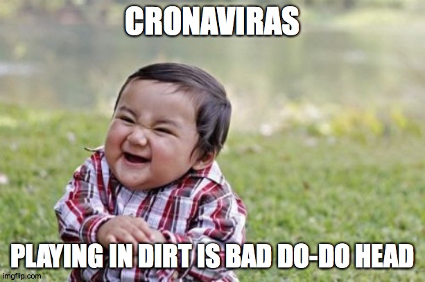 Evil Toddler | CRONAVIRAS; PLAYING IN DIRT IS BAD DO-DO HEAD | image tagged in memes,evil toddler | made w/ Imgflip meme maker