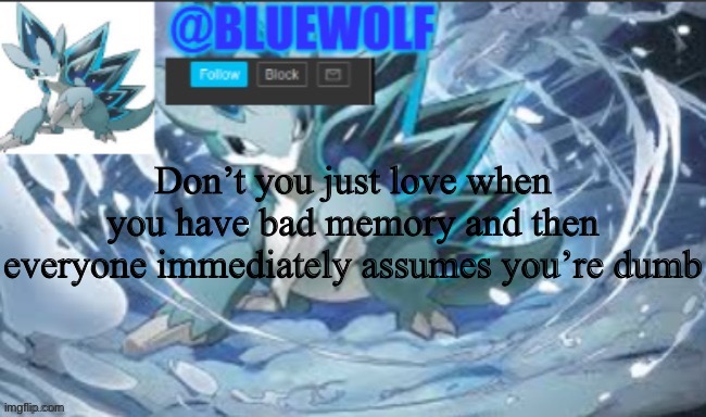 I mea, it’s pretty good to use as an excuse but other than that it’s stupid | Don’t you just love when you have bad memory and then everyone immediately assumes you’re dumb | image tagged in blue wolf announcement template | made w/ Imgflip meme maker