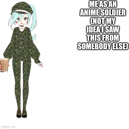ME AS AN ANIME SOLDIER
(NOT MY IDEA I SAW THIS FROM SOMEBODY ELSE) | made w/ Imgflip meme maker