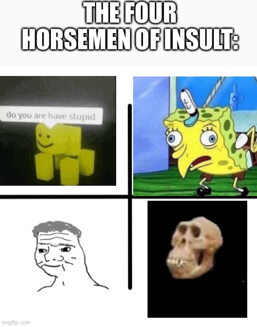 Blank Starter Pack Meme | THE FOUR HORSEMEN OF INSULT: | image tagged in memes,blank starter pack | made w/ Imgflip meme maker