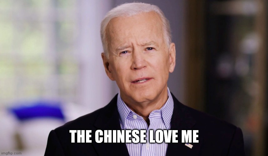 Joe Biden 2020 | THE CHINESE LOVE ME | image tagged in joe biden 2020 | made w/ Imgflip meme maker