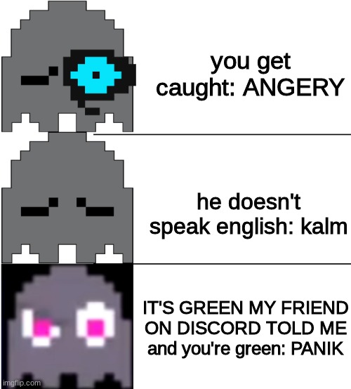 Uh Oh | you get caught: ANGERY; he doesn't speak english: kalm; IT'S GREEN MY FRIEND ON DISCORD TOLD ME and you're green: PANIK | image tagged in pac-man grey ghost,among us,my friend told me on discord,panik kalm angery | made w/ Imgflip meme maker