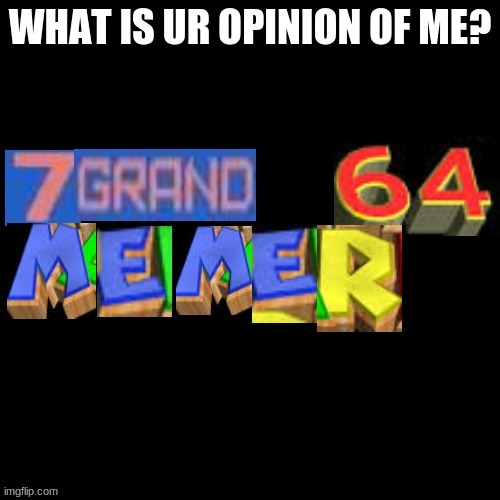 WHAT IS UR OPINION OF ME? | made w/ Imgflip meme maker