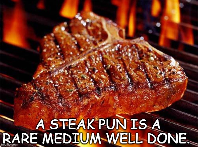 Daily Bad Dad Joke Feb 12 2021 |  A STEAK PUN IS A RARE MEDIUM WELL DONE. | image tagged in steak | made w/ Imgflip meme maker