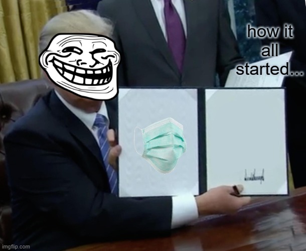 Trump Bill Signing Meme | how it all started... | image tagged in memes,trump bill signing | made w/ Imgflip meme maker