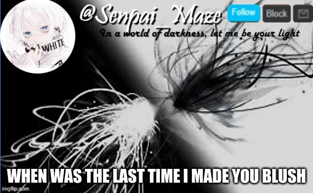 soups temp | WHEN WAS THE LAST TIME I MADE YOU BLUSH | image tagged in soups temp | made w/ Imgflip meme maker