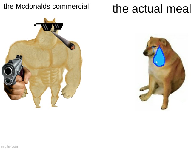 Buff Doge vs. Cheems Meme | the Mcdonalds commercial; the actual meal | image tagged in memes,buff doge vs cheems | made w/ Imgflip meme maker