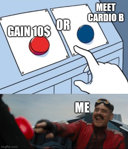 Robotnik Button | MEET CARDIO B; OR; GAIN 10$; ME | image tagged in robotnik button | made w/ Imgflip meme maker