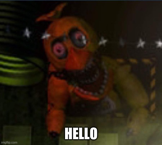 Withered Chica UCN | HELLO | image tagged in withered chica ucn | made w/ Imgflip meme maker
