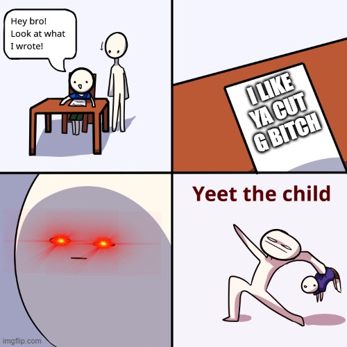 Yeet the child | I LIKE YA CUT G BITCH | image tagged in yeet the child | made w/ Imgflip meme maker