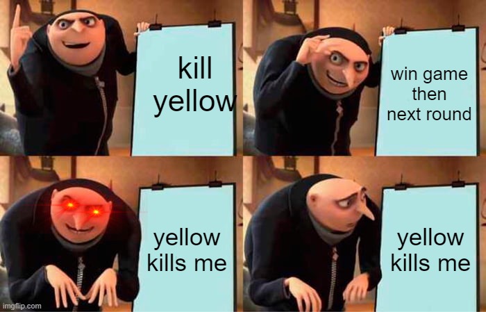 grus among sce | kill yellow; win game then next round; yellow kills me; yellow kills me | image tagged in memes,gru's plan | made w/ Imgflip meme maker