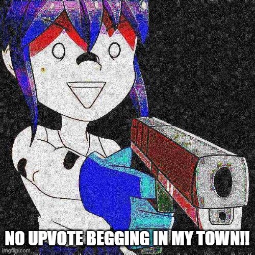 NO UPVOTE BEGGING IN MY TOWN!! | made w/ Imgflip meme maker