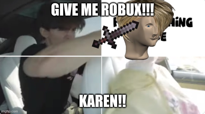 give me robux karen | GIVE ME ROBUX!!! KAREN!! | image tagged in flamingo demand punch,flamingo | made w/ Imgflip meme maker
