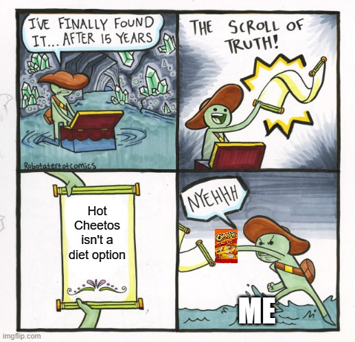 Hot cheetos CAN be a diet option UnU | Hot Cheetos isn't a diet option; ME | image tagged in memes,the scroll of truth | made w/ Imgflip meme maker