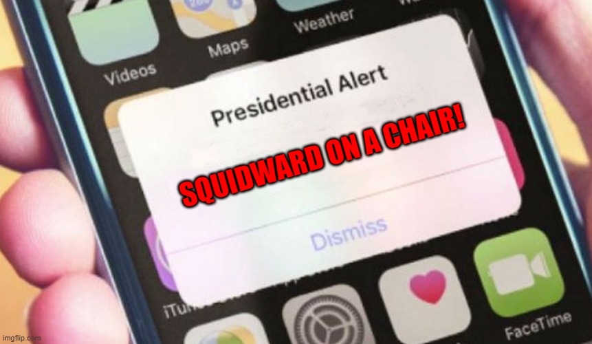 Save me! | SQUIDWARD ON A CHAIR! | image tagged in memes,presidential alert | made w/ Imgflip meme maker