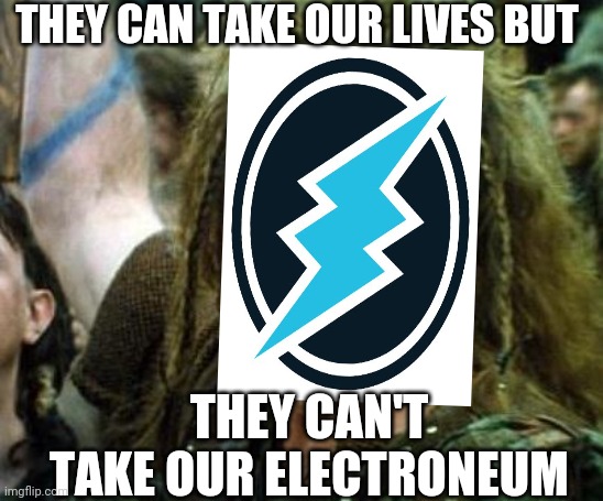 Scotland Week | THEY CAN TAKE OUR LIVES BUT; THEY CAN'T TAKE OUR ELECTRONEUM | image tagged in scotland week | made w/ Imgflip meme maker