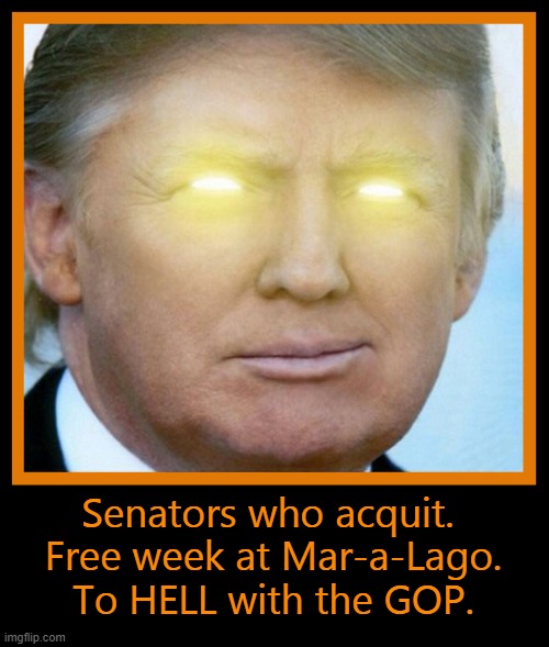 Corruption |  Senators who acquit. 
Free week at Mar-a-Lago.
To HELL with the GOP. | image tagged in trump,impeachment,corruption,ted cruz,hawley,lindsay graham | made w/ Imgflip meme maker