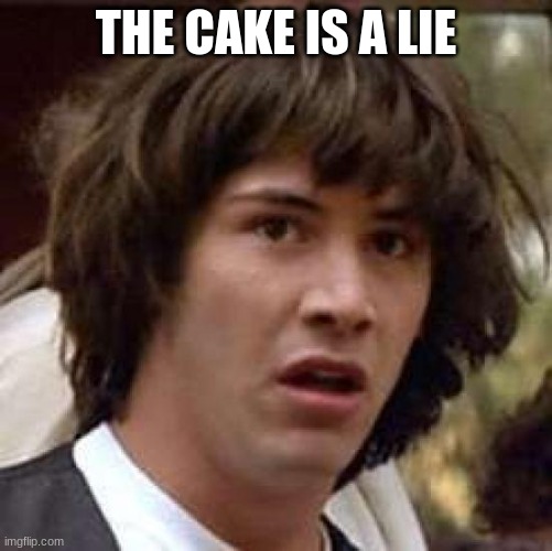 Conspiracy Keanu Meme | THE CAKE IS A LIE | image tagged in memes,conspiracy keanu | made w/ Imgflip meme maker
