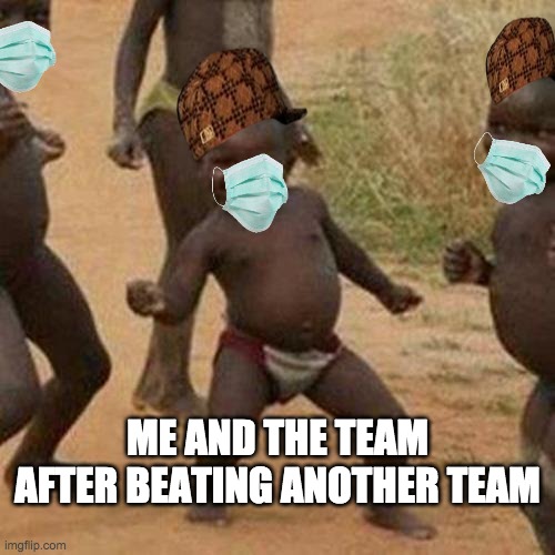 we better | ME AND THE TEAM AFTER BEATING ANOTHER TEAM | image tagged in memes,third world success kid | made w/ Imgflip meme maker