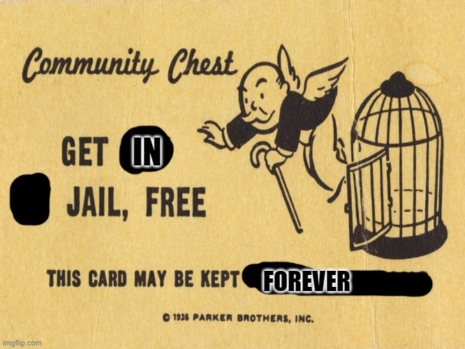 Get out of jail free card Monopoly | IN; FOREVER | image tagged in get out of jail free card monopoly | made w/ Imgflip meme maker