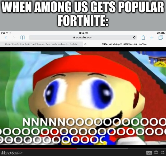 Among us is popular | WHEN AMONG US GETS POPULAR
FORTNITE: | image tagged in smg4 | made w/ Imgflip meme maker