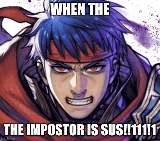 WHEN THE; THE IMPOSTOR IS SUS!!111!1 | made w/ Imgflip meme maker