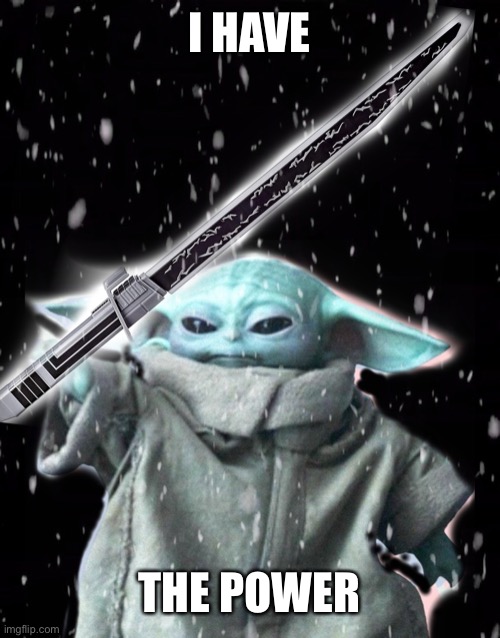 Baby Yoda | I HAVE; THE POWER | image tagged in baby yoda,dark side | made w/ Imgflip meme maker