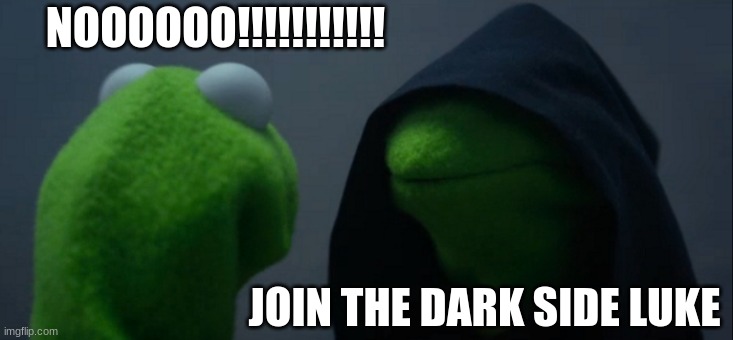 Join the dark side kermit | NOOOOOO!!!!!!!!!!! JOIN THE DARK SIDE LUKE | image tagged in memes,dark kermit | made w/ Imgflip meme maker