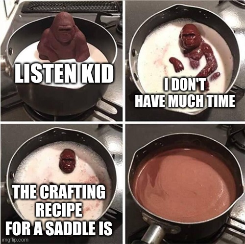 Listen kid, I don't have much time (chocolate) | LISTEN KID; I DON'T HAVE MUCH TIME; THE CRAFTING RECIPE FOR A SADDLE IS | image tagged in listen kid i don't have much time chocolate,minecraft | made w/ Imgflip meme maker