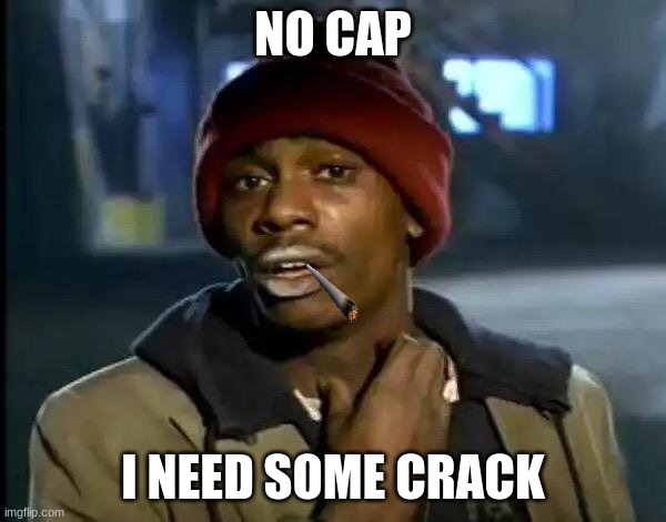 Dave chapelle the crackhead | NO CAP; I NEED SOME CRACK | image tagged in memes,y'all got any more of that,crackhead | made w/ Imgflip meme maker