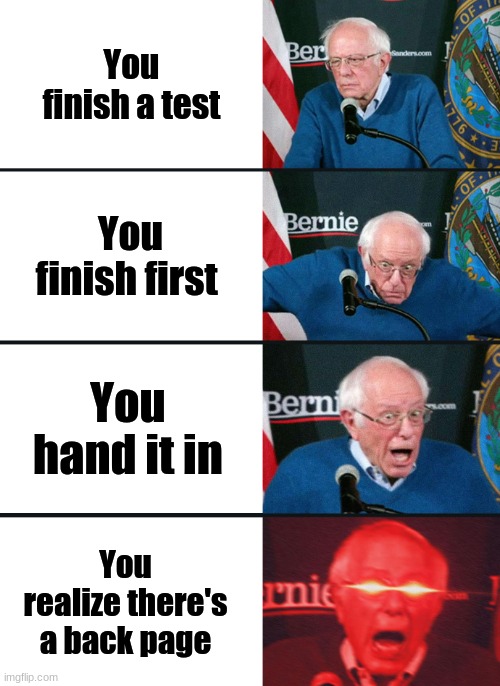 Bernie Sanders reaction (nuked) | You finish a test; You finish first; You hand it in; You realize there's a back page | image tagged in bernie sanders reaction nuked | made w/ Imgflip meme maker