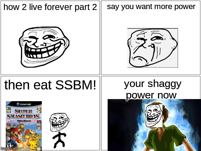 part 2 of this comic | how 2 live forever part 2; say you want more power; then eat SSBM! your shaggy power now | image tagged in memes,blank comic panel 2x2 | made w/ Imgflip meme maker