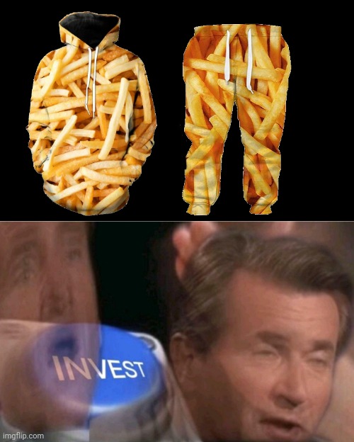 The french fries hoodie and pants | image tagged in invest,french fries,funny,memes,meme,hoodie | made w/ Imgflip meme maker