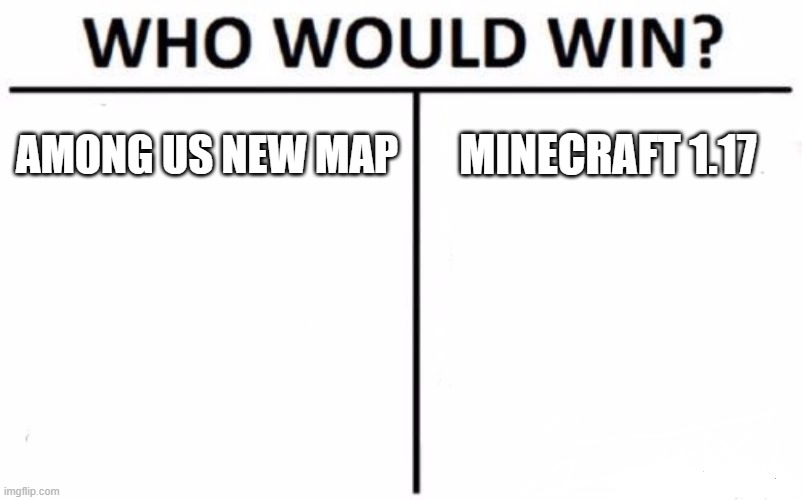 Who Would Win? Meme | AMONG US NEW MAP; MINECRAFT 1.17 | image tagged in memes,who would win | made w/ Imgflip meme maker